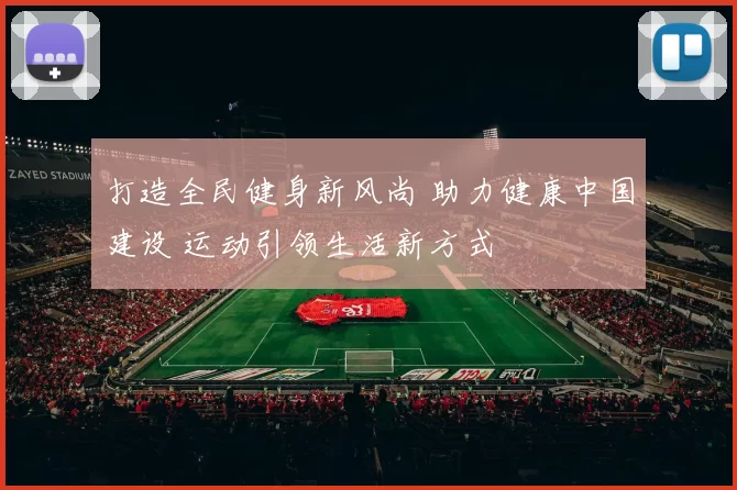 打造全民健身新风尚 助力健康中国建设 运动引领生活新方式