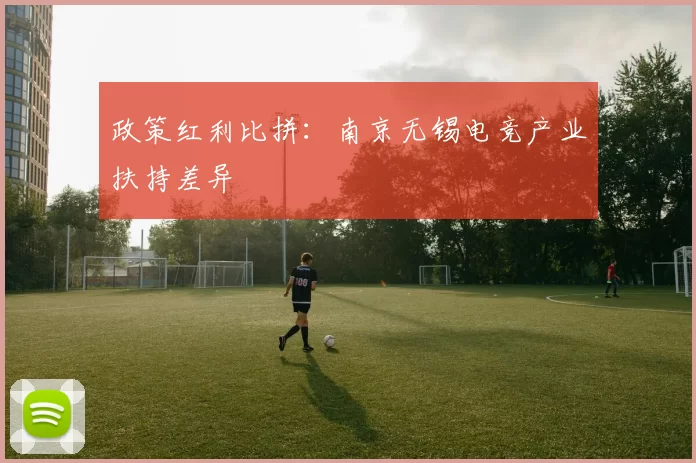 政策红利比拼：南京无锡电竞产业扶持差异